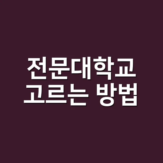 전문대학교 고르는 방법, 성적보다 먼저 봐야 할 7가지