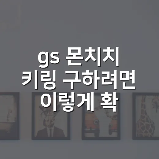 gs 몬치치 키링 구하려면 이렇게 확인하세요 - 요약