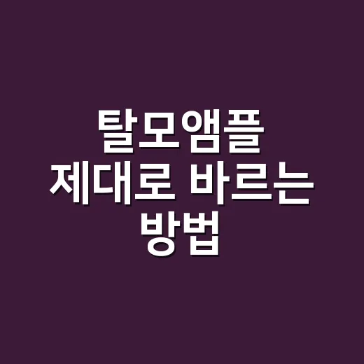탈모앰플 제대로 바르는 방법, 초보자가 놓치기 쉬운 사용 순서 - 요약