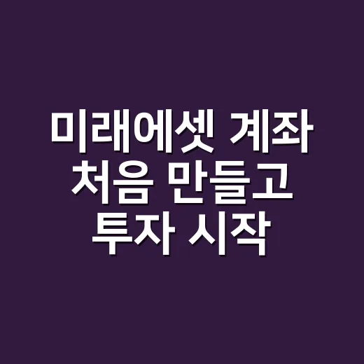 미래에셋 계좌 처음 만들고 투자 시작하는 방법 - 요약