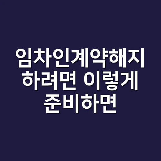 임차인계약해지 하려면 이렇게 준비하면 덜 꼬입니다 - 요약