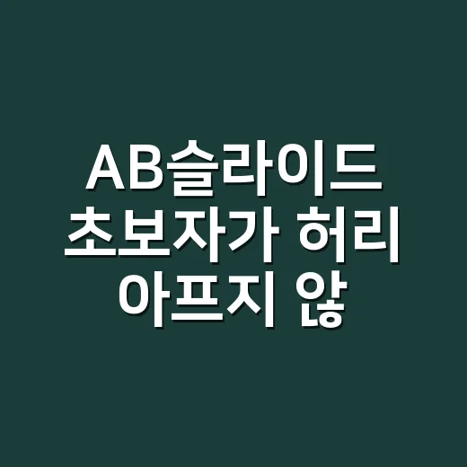 AB슬라이드 초보자가 허리 아프지 않게 시작하는 방법 - 요약