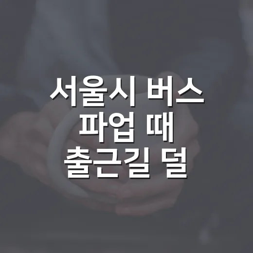 서울시 버스 파업 때 출근길 덜 흔들리게 준비하는 방법 - 요약