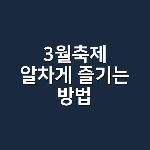 3월축제 알차게 즐기는 방법, 봄꽃 일정 놓치지 않으려면 이렇게 - 요약