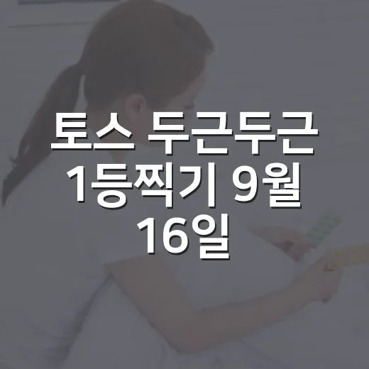 토스 두근두근 1등찍기 9월 16일 참여하려면 이렇게 확인하세요 - 요약