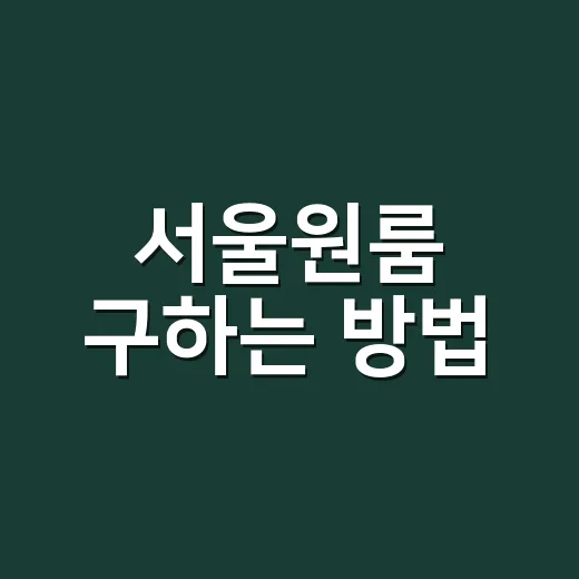 서울원룸 구하는 방법, 예산부터 계약까지 이렇게 잡으면 편합니다 - 요약