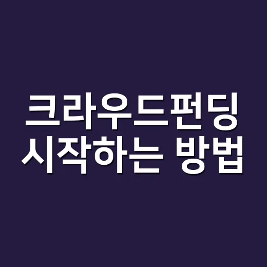 크라우드펀딩 시작하는 방법, 처음이라면 이렇게 준비하세요 - 요약