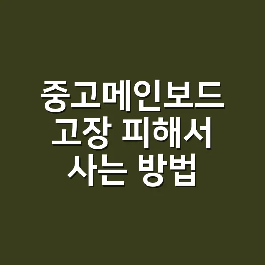 중고메인보드 고장 피해서 사는 방법, 이 순서대로 확인하세요 - 요약
