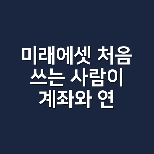 미래에셋 처음 쓰는 사람이 계좌와 연금 상품 고르는 방법 - 요약