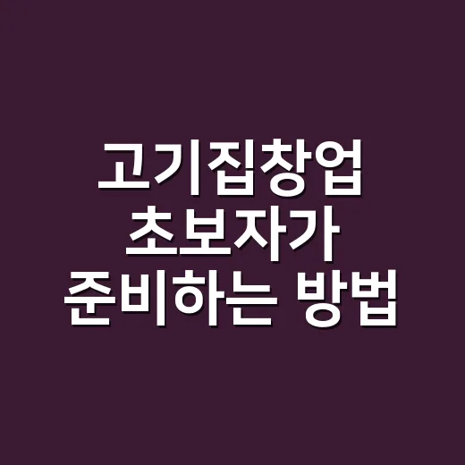 고기집창업 초보자가 준비하는 방법, 돈보다 먼저 봐야 할 것들 - 요약