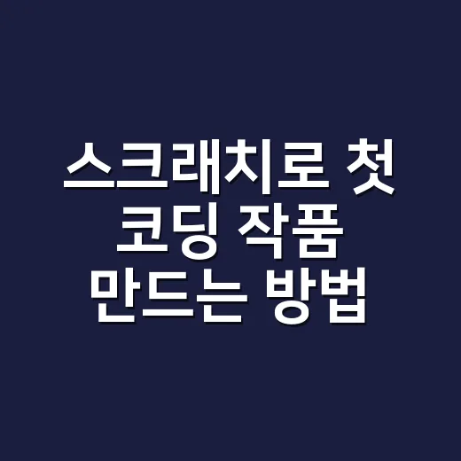 스크래치로 첫 코딩 작품 만드는 방법, 초보자는 이렇게 시작하면 편해요 - 요약