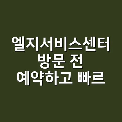 엘지서비스센터 방문 전 예약하고 빠르게 처리하는 방법 - 요약