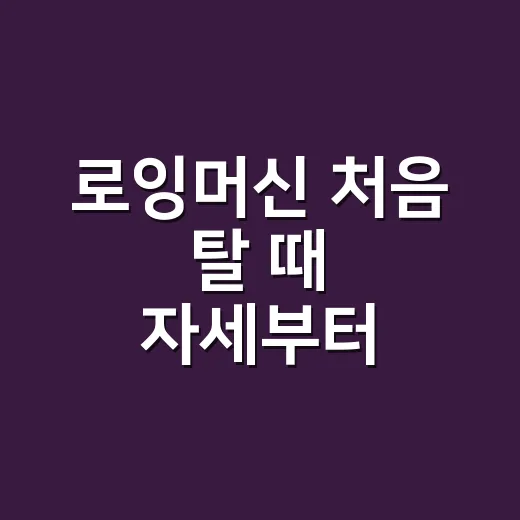 로잉머신 처음 탈 때 자세부터 익히는 방법 - 요약