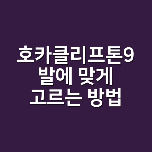 호카클리프톤9 발에 맞게 고르는 방법 - 요약