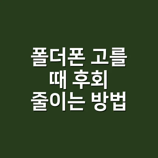 폴더폰 고를 때 후회 줄이는 방법 - 요약