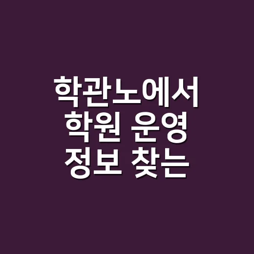 학관노에서 학원 운영 정보 찾는 방법 - 요약