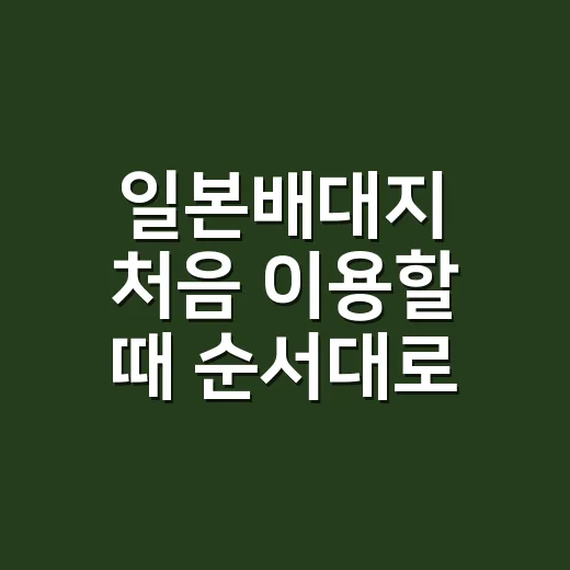 일본배대지 처음 이용할 때 순서대로 하는 방법 - 요약
