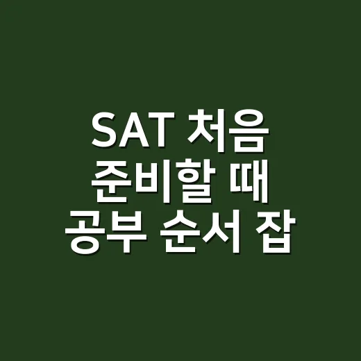 SAT 처음 준비할 때 공부 순서 잡는 방법 - 요약