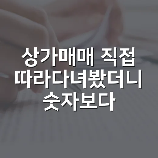 상가매매 직접 따라다녀봤더니 숫자보다 사람이 먼저 보였습니다 - 요약