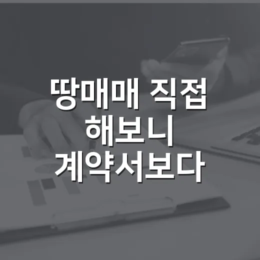 땅매매 직접 해보니 계약서보다 먼저 봐야 할 것들 - 요약