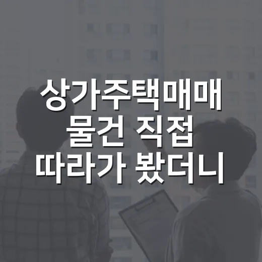 상가주택매매 물건 직접 따라가 봤더니, 월세보다 먼저 보인 것들 - 요약