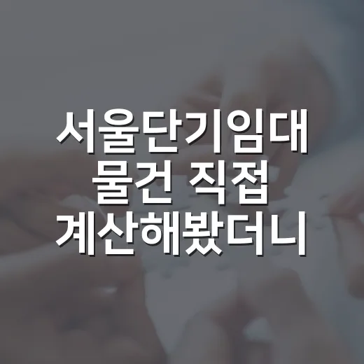 서울단기임대 물건 직접 계산해봤더니, 월세보다 먼저 봐야 할 게 있었습니다 - 요약