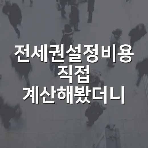전세권설정비용 직접 계산해봤더니, 생각보다 빠지는 돈이 있었습니다 - 요약