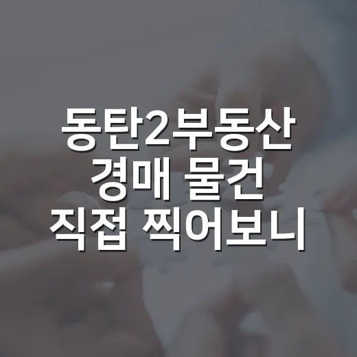 동탄2부동산 경매 물건 직접 찍어보니, 숫자보다 먼저 봐야 할 것들 - 요약