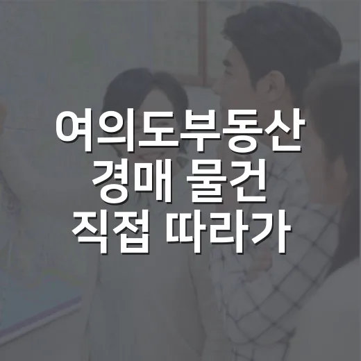 여의도부동산 경매 물건 직접 따라가 봤더니 숫자보다 먼저 봐야 할 것들 - 요약