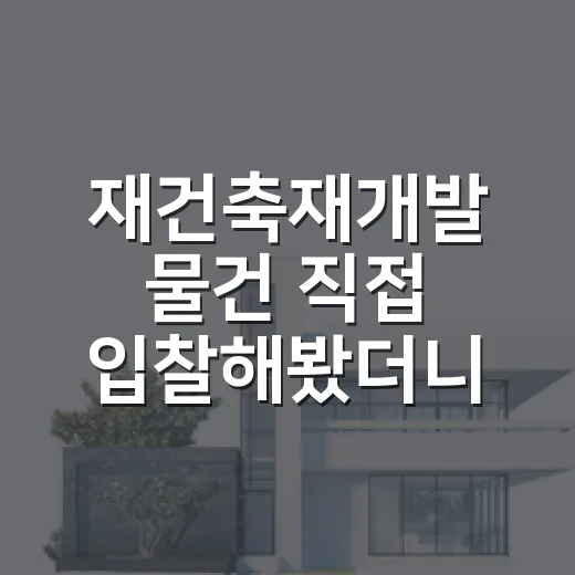 재건축재개발 물건 직접 입찰해봤더니, 숫자보다 먼저 봐야 할 것들 - 요약