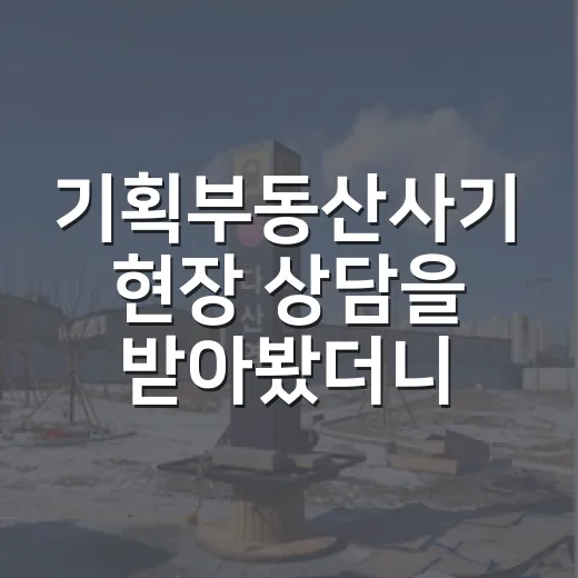 기획부동산사기 현장 상담을 받아봤더니, 말보다 등기부가 먼저 움직였습니다 - 요약