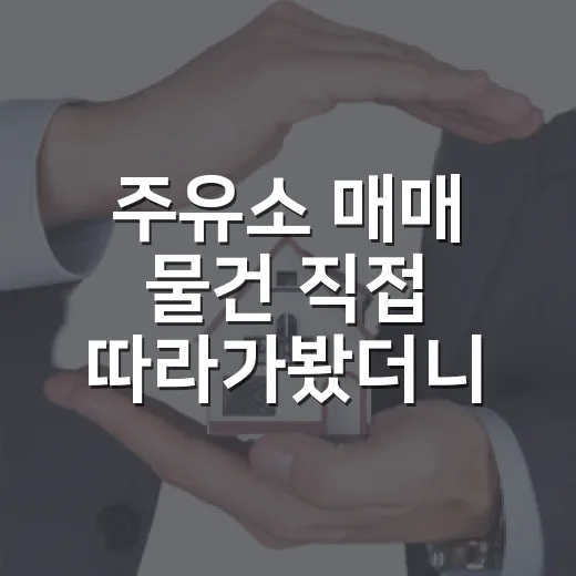 주유소 매매 물건 직접 따라가봤더니, 숫자보다 먼저 봐야 할 게 있었습니다 - 요약