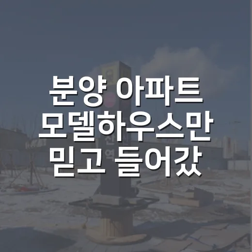 분양 아파트 모델하우스만 믿고 들어갔다가 계산기 다시 두드린 이야기 - 요약