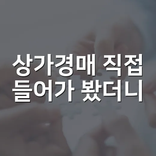 상가경매 직접 들어가 봤더니, 월세보다 공실이 먼저 보이더라 - 요약