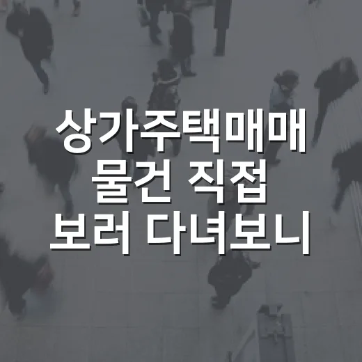 상가주택매매 물건 직접 보러 다녀보니 숫자보다 먼저 보이는 것들 - 요약