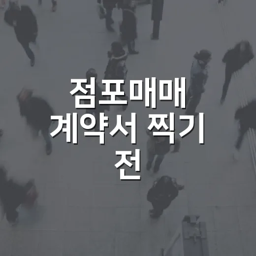 점포매매 계약서 찍기 전, 상가 몇 군데 직접 돌며 확인한 진짜 이야기 - 요약
