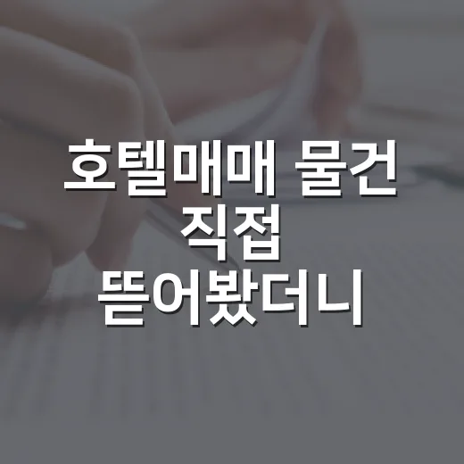 호텔매매 물건 직접 뜯어봤더니 숫자보다 무서운 게 따로 있었습니다 - 요약