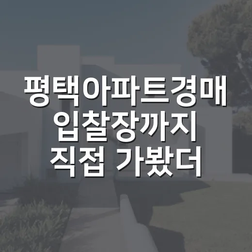 평택아파트경매 입찰장까지 직접 가봤더니, 숫자보다 먼저 봐야 할 게 있었습니다 - 요약