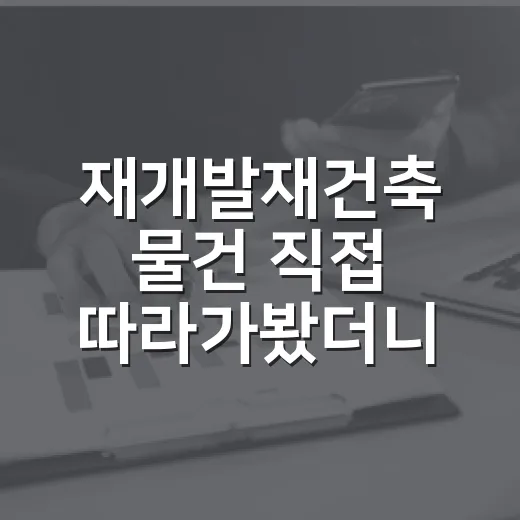 재개발재건축 물건 직접 따라가봤더니, 초보가 놓치기 쉬운 돈의 순서 - 요약