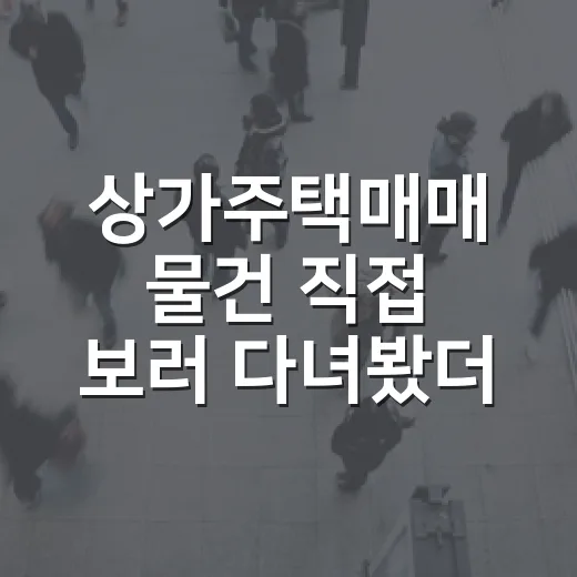상가주택매매 물건 직접 보러 다녀봤더니 숫자보다 무서운 게 따로 있었습니다 - 요약