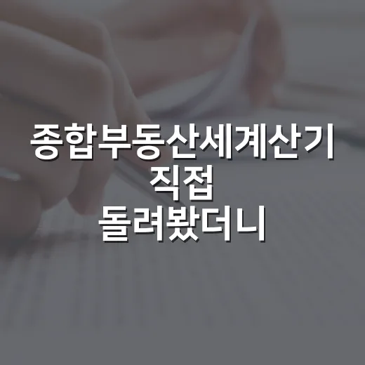 종합부동산세계산기 직접 돌려봤더니, 낙찰가보다 무서운 숫자가 따로 있었습니다 - 요약