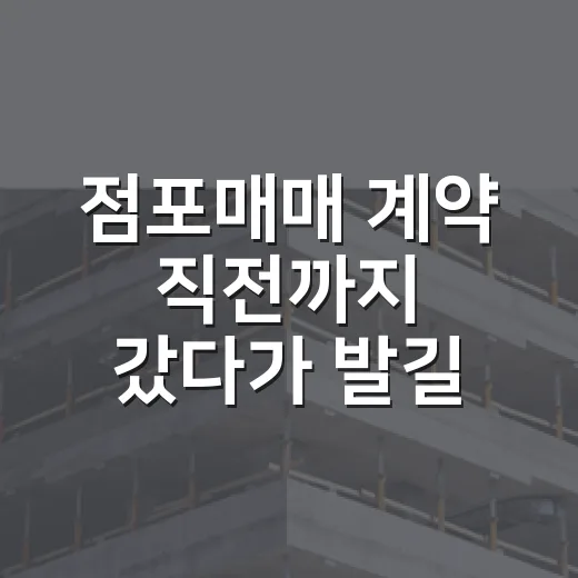 점포매매 계약 직전까지 갔다가 발길 돌린 진짜 이유 - 요약