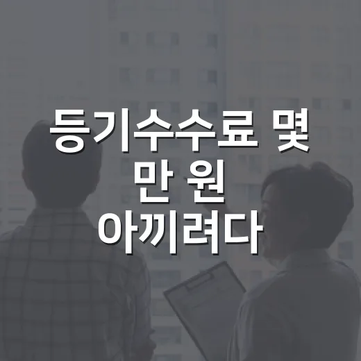등기수수료 몇 만 원 아끼려다 잔금날 식은땀 난 이야기 - 요약