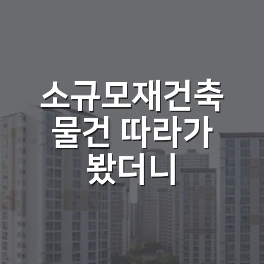 소규모재건축 물건 따라가 봤더니, 숫자보다 동의서가 더 무서웠습니다 - 요약