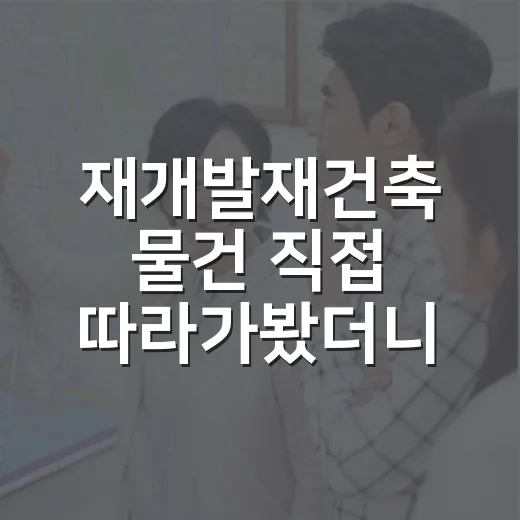 재개발재건축 물건 직접 따라가봤더니, 싸 보이는 가격 뒤에 숨어 있던 것들 - 요약