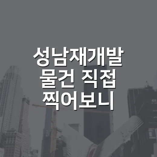 성남재개발 물건 직접 찍어보니, 싸 보이는 집이 더 무서웠던 이유 - 요약
