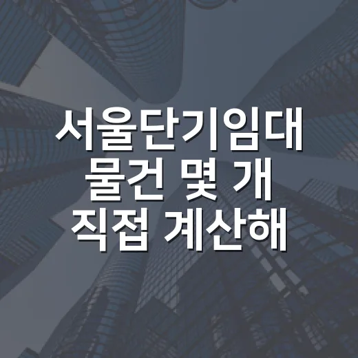 서울단기임대 물건 몇 개 직접 계산해봤더니, 수익보다 먼저 보인 것들 - 요약