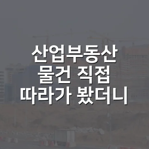 산업부동산 물건 직접 따라가 봤더니, 아파트 경매랑 완전히 달랐습니다 - 요약