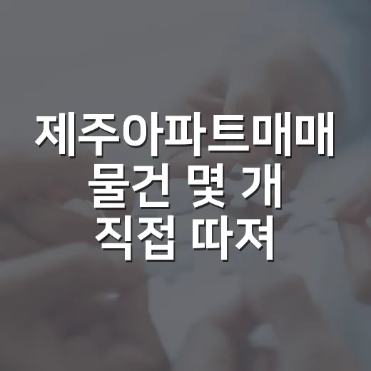 제주아파트매매 물건 몇 개 직접 따져봤더니, 바다뷰보다 먼저 봐야 할 게 있었습니다 - 요약