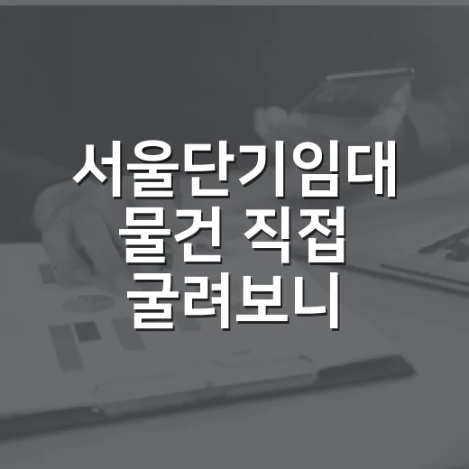 서울단기임대 물건 직접 굴려보니, 수익보다 먼저 보이는 위험들 - 요약